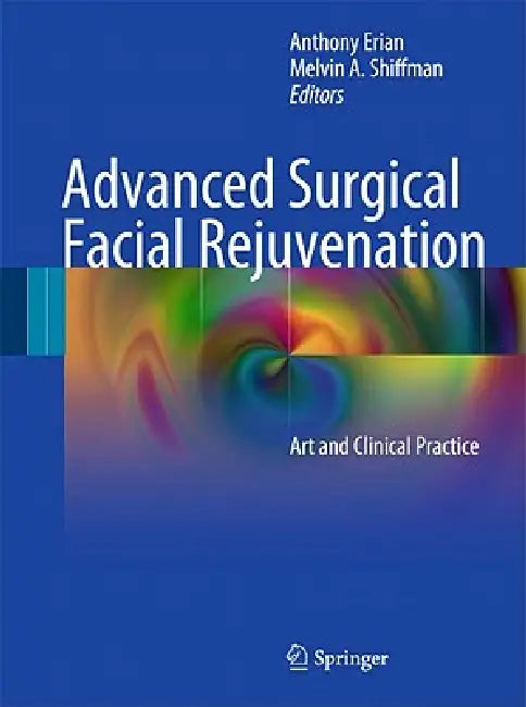 Advanced Surgical Facial Rejuvenation: Art and Clinical Practice by Anthony Erian, Melvin a. Shiffman