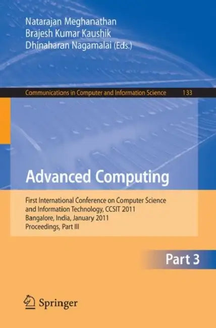 Advanced Computing: First International Conference on Computer Science and Information Technology, Ccsit 2011, Bangalore, India, January 2-4, 2011. Pr by Natarajan Meghanathan, B. K. Kaushik, Dhinaharan Nagamalai