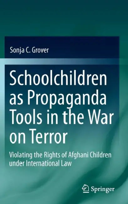 Schoolchildren as Propaganda Tools in the War on Terror: Violating the Rights of Afghani Children Under International Law by Sonja C. Grover
