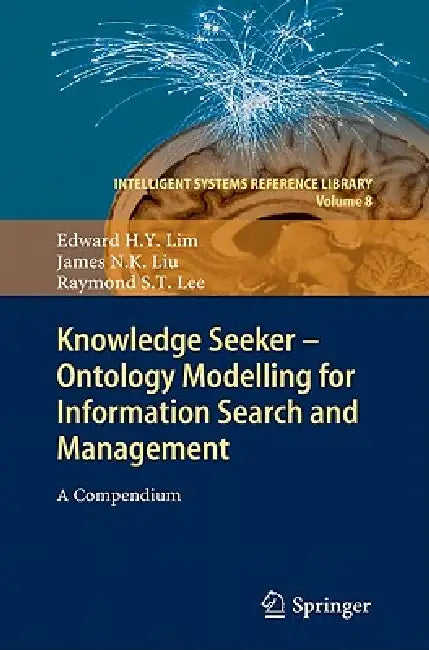 Knowledge Seeker - Ontology Modelling for Information Search and Management: A Compendium by Edward H. y. Lim, James N. K. Liu, Raymond S. T. Lee