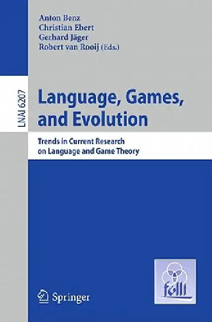 Language, Games, and Evolution: Trends in Current Research on Language and Game Theory by Anton Benz, Christian Ebert, Gerhard Jäger