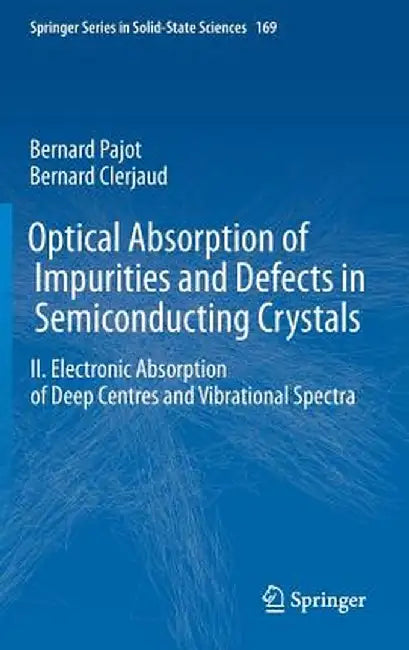 Optical Absorption of Impurities and Defects in Semiconducting Crystals: Electronic Absorption of Deep Centres and Vibrational Spectra by Bernard Pajot