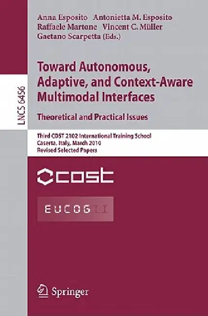 Towards Autonomous, Adaptive, and Context-Aware Multimodal Interfaces: Theoretical and Practical Issues: Third Cost 2102 International Training School by Anna Esposito, Antonietta M. Esposito, Raffaele Martone