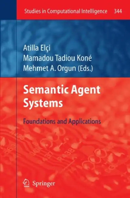 Semantic Agent Systems: Foundations and Applications by Atilla Elci, Mamadou Tadiou Koné, Mehmet A. Orgun