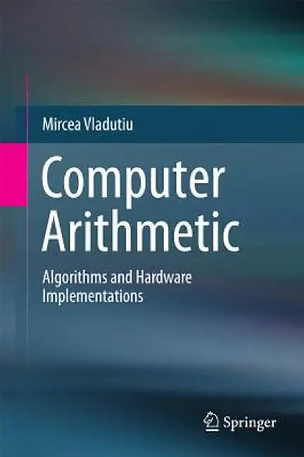 Computer Arithmetic: Algorithms and Hardware Implementations by Mircea Vlăduţiu