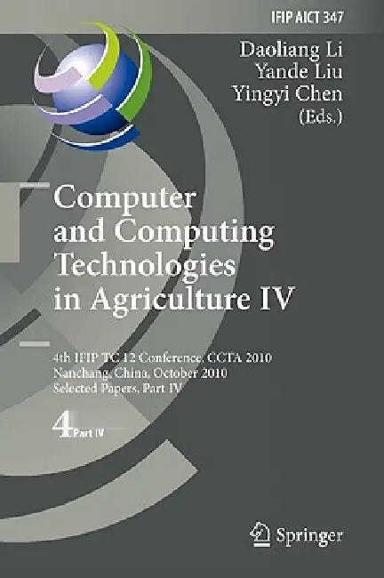 Computer and Computing Technologies in Agriculture IV: 4th Ifip Tc 12 International Conference, Ccta 2010, Nanchang, China, October 22-25, 2010, Selec by Daoliang Li, Yande Liu, Yingyi Chen