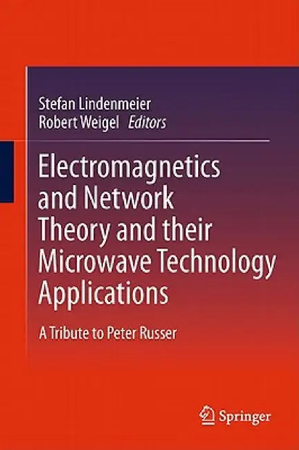 Electromagnetics and Network Theory and Their Microwave Technology Applications: A Tribute to Peter Russer by Stefan Lindenmeier