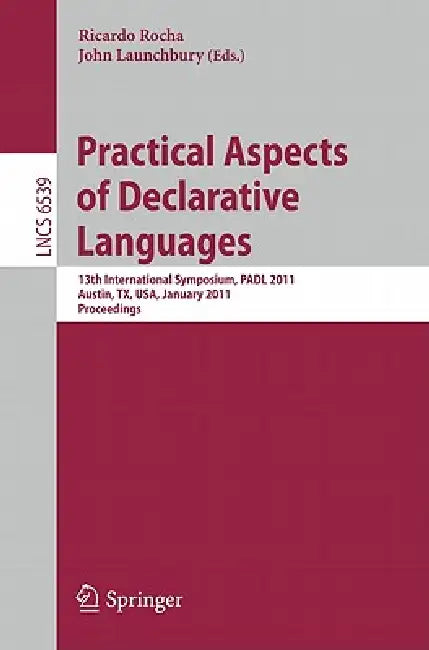 Practical Aspects of Declarative Languages: 13th International Symposium, Padl 2011, Austin, Tx, Usa, January 24-25, 2011. Proceedings by Ricardo Rocha, John Launchbury