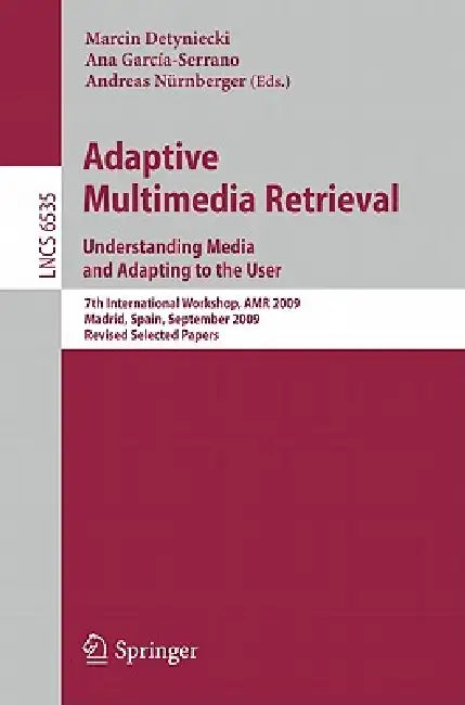 Adaptive Multimedia Retrieval: Understanding Media and Adapting to the User: 7th International Workshop, AMR 2009, Madrid, Spain, September 24-25, 200 by Marcin Detyniecki, Ana García-Serrano, Andreas Nürnberger