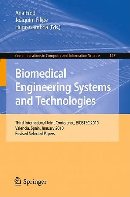 Biomedical Engineering Systems and Technologies: Third International Joint Conference, BIOSTEC 2010, Valencia, Spain, January 20-23, 2010, Revised Sel by Ana Fred, Joaquim Filipe, Hugo Gamboa