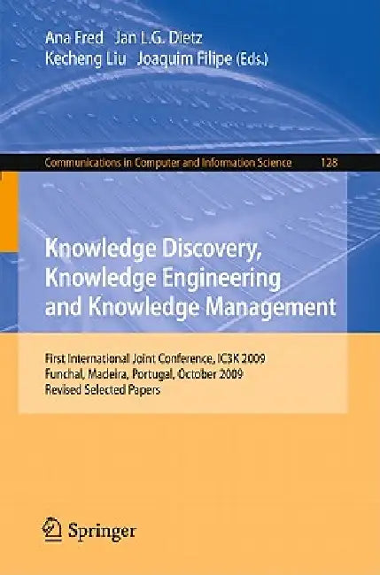 Knowledge Discovery, Knowledge Engineering and Knowledge Management: First International Joint Conference, IC3K 2009, Funchal, Madeira, Portugal, Octo by Ana Fred, Jan L. G. Dietz, Kecheng Liu