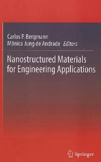Nanostructured Materials for Engineering Applications by Carlos P. Bergmann, Monica Jung De Andrade