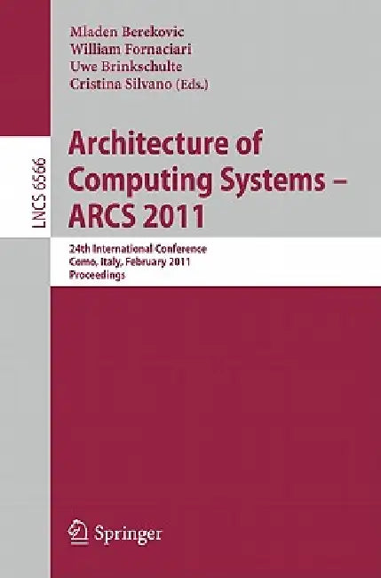 Architecture of Computing Systems - Arcs 2011: 24th International Conference, Lake Como, Italy, February 24-25, 2011. Proceedings by Mladen Berekovic, William Fornaciari, Uwe Brinkschulte