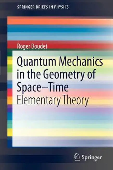 Quantum Mechanics in the Geometry of Space-Time: Elementary Theory by Roger Boudet
