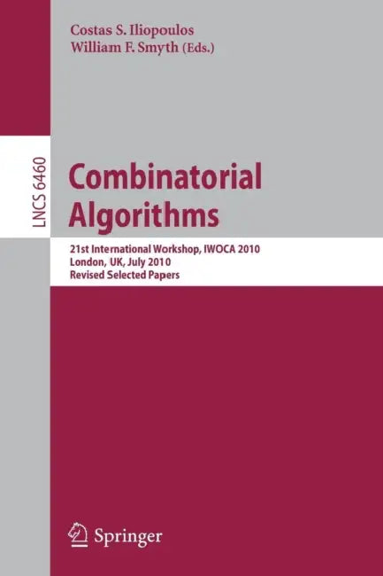 Combinatorial Algorithms: 21st International Workshop, Iwoca 2010, London, Uk, July 26-28, 2010, Revised Selected Papers by Costas S. Iliopoulos, William F. Smyth