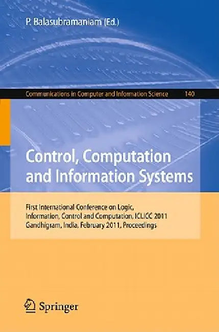 Control, Computation and Information Systems: First International Conference on Logic, Information, Control and Computation, ICLICC 2011, Gandhigram, by P. Balasubramaniam