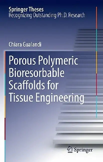 Porous Polymeric Bioresorbable Scaffolds for Tissue Engineering by Chiara Gualandi