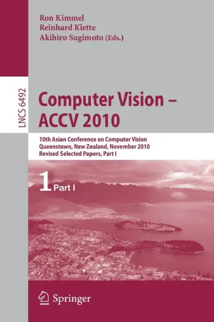 Computer Vision - Accv 2010: 10th Asian Conference on Computer Vision, Queenstown, New Zealand, November 8-12, 2010, Revised Selected Papers, Part I by Ron Kimmel, Reinhard Klette, Akihiro Sugimoto