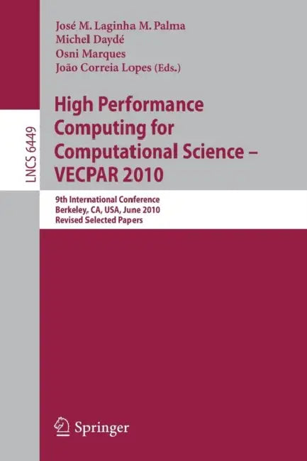 High Performance Computing for Computational Science -- Vecpar 2010: 9th International Conference, Berkeley, Ca, Usa, June 22-25, 2010, Revised, Selec by José M. Laginha M. Palma, Michel Daydé, Osni Marques