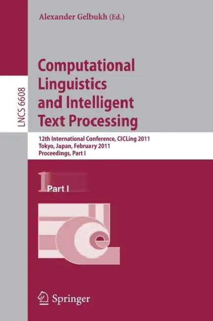 Computational Linguistics and Intelligent Text Processing: 12th International Conference, CICLing 2011 Tokyo, Japan, Februaary 20-26, 2011 Proceedings by Alexander Gelbukh