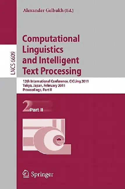 Computational Linguistics and Intelligent Text Processing: 12th International Conference, CICLing 2011, Tokyo, Japan, February 20-26, 2011 Proceedings by Alexander Gelbukh