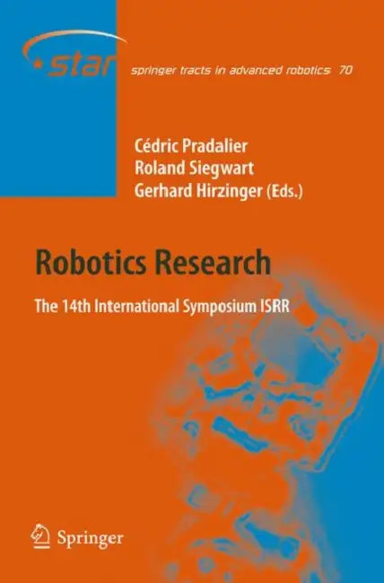Robotics Research: The 14th International Symposium ISRR by Cédric Pradalier, Roland Siegwart, Gerhard Hirzinger