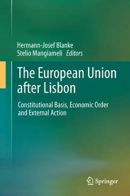 The European Union After Lisbon: Constitutional Basis, Economic Order and External Action by Hermann-Josef Blanke
