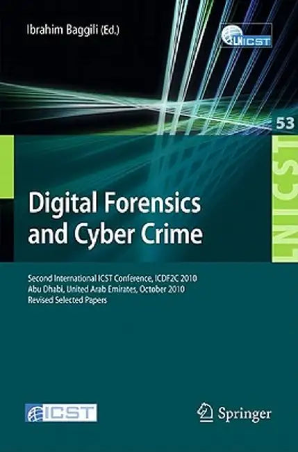 Digital Forensics and Cyber Crime: Second International Icst Conference, Icdf2c 2010, Abu Dhabi, United Arab Emirates, October 4-6, 2010, Revised Sele by Ibrahim Baggili