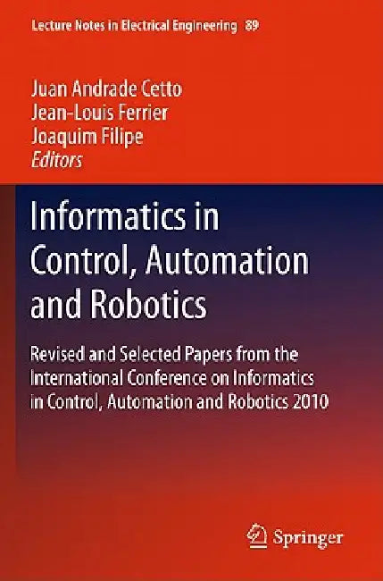Informatics in Control, Automation and Robotics: Revised and Selected Papers from the International Conference on Informatics in Control, Automation a by Juan Andrade Cetto, Jean-Louis Ferrier, Joaquim Filipe