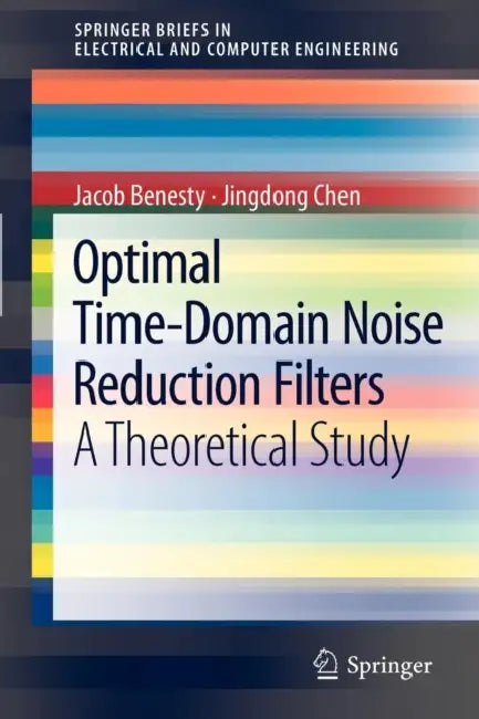 Optimal Time-Domain Noise Reduction Filters: A Theoretical Study by Jacob Benesty, Jingdong Chen