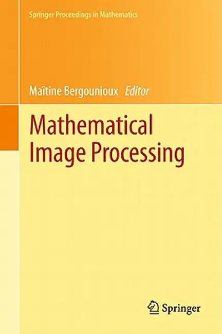 Mathematical Image Processing: University of Orléans, France, March 29th - April 1st, 2010 by Maïtine Bergounioux