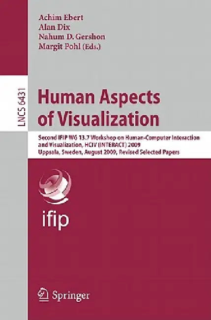 Human Aspects of Visualization: Second Ifip Wg 13.7 Workshop on Human-Computer Interaction and Visualization, Hciv (Interact) 2009, Uppsala, Sweden, A by Achim Ebert, Alan Dix, Nahum D. Gershon