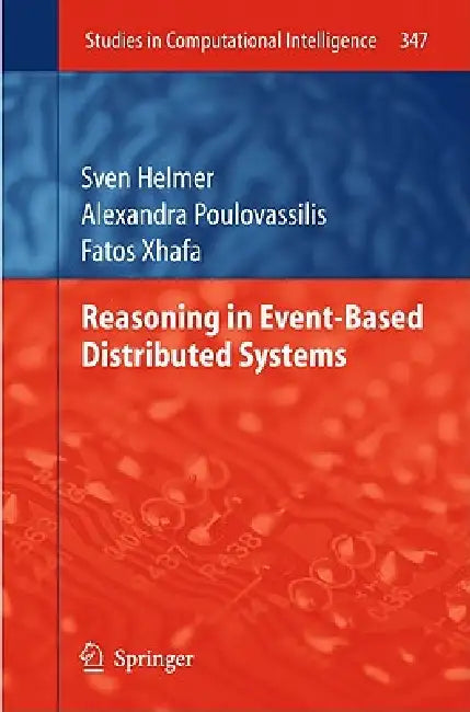 Reasoning in Event-Based Distributed Systems by Sven Helmer, Alexandra Poulovassilis, Fatos Xhafa