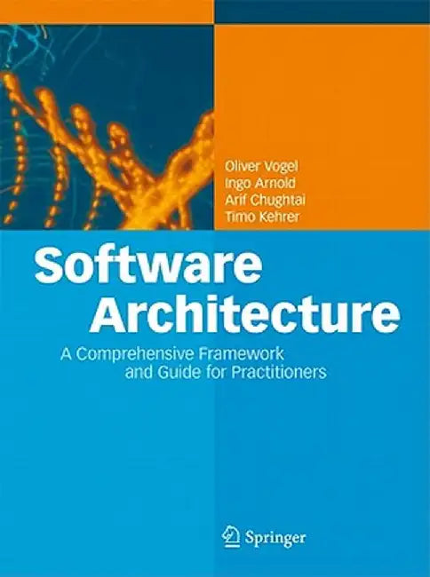 Software Architecture: A Comprehensive Framework and Guide for Practitioners by Oliver Vogel