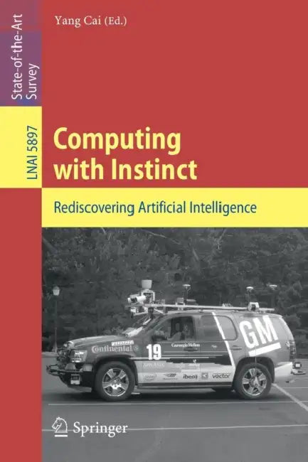 Computing with Instinct: Rediscovering Artificial Intelligence by Yang Cai