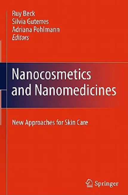 Nanocosmetics and Nanomedicines: New Approaches for Skin Care by Ruy Beck, Silvia Guterres, Adriana Pohlmann