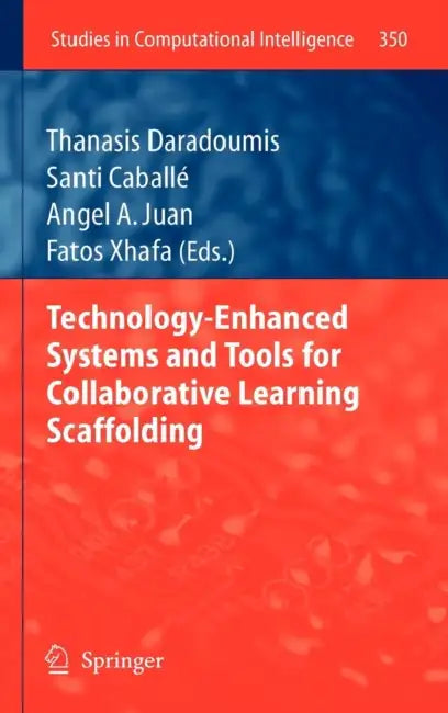Technology-Enhanced Systems and Tools for Collaborative Learning Scaffolding by Thanasis Daradoumis, Santi Caballé, Angel a. Juan