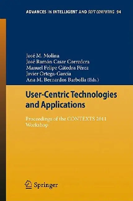 User-Centric Technologies and Applications: Proceedings of the Contexts 2011 Workshop by José Manuel Molina López, José Ramón Casar Corredera, Manuel Felipe Cátedra Pérez