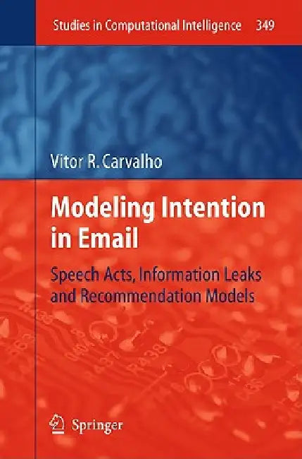 Modeling Intention in Email: Speech Acts, Information Leaks and Recommendation Models by Vitor R. Carvalho