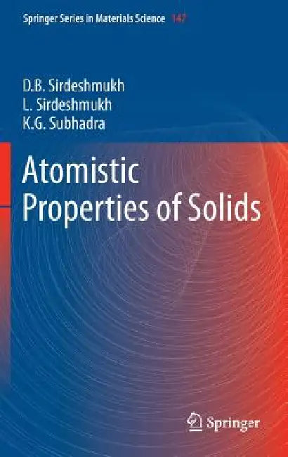Atomistic Properties of Solids by Dinker B. Sirdeshmukh, Lalitha Sirdeshmukh, K. G. Subhadra