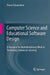Computer Science and Educational Software Design: A Resource for Multidisciplinary Work in Technology Enhanced Learning by Pierre Tchounikine