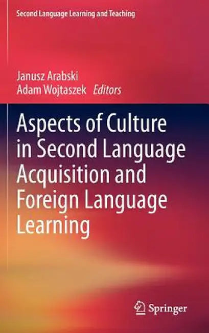 Aspects of Culture in Second Language Acquisition and Foreign Language Learning by Janusz Arabski