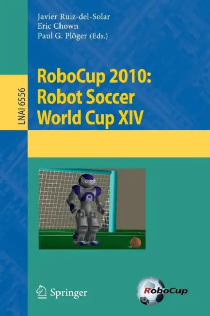 Robocup 2010: Robot Soccer World Cup XIV by Javier Ruiz-Del-Solar, Eric Chown, Paul G. Ploeger