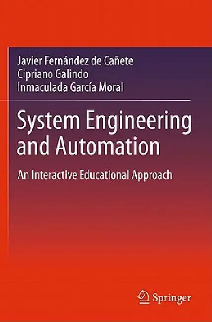 System Engineering and Automation: An Interactive Educational Approach by Javier Fernandez De Canete, Cipriano Galindo, Inmaculada Garcia-Moral