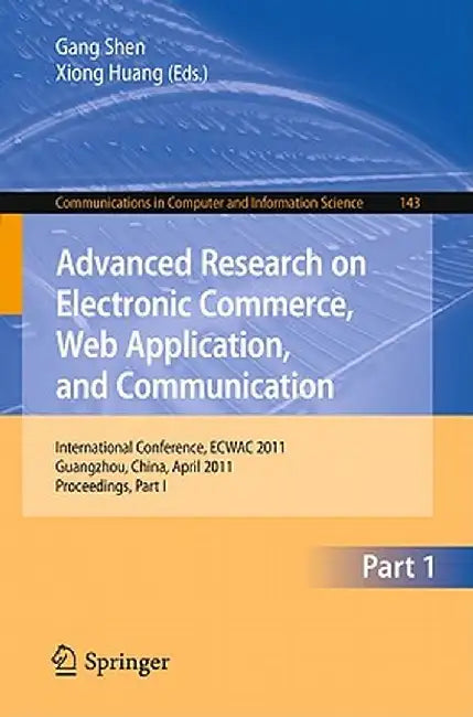 Advanced Research on Electronic Commerce, Web Application, and Communication: International Conference, ECWAC 2011, Guangzhou, China, April 16-17, 201 by Gang Shen