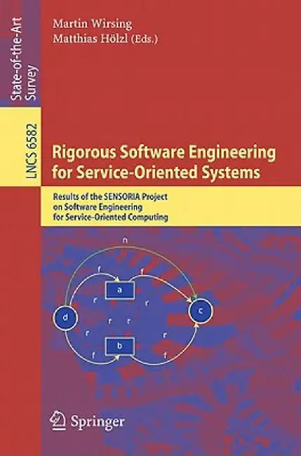 Rigorous Software Engineering for Service-Oriented Systems: Results of the SENSORIA Project on Software Engineering for Service-Oriented Computing by Martin Wirsing