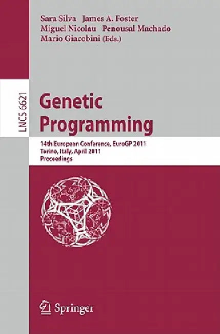 Genetic Programming: 14th European Conference, EuroGP 2011, Torino, Italy, April 27-29, 2011, Proceedings by Sara Silva, James A. Foster, Miguel Nicolau