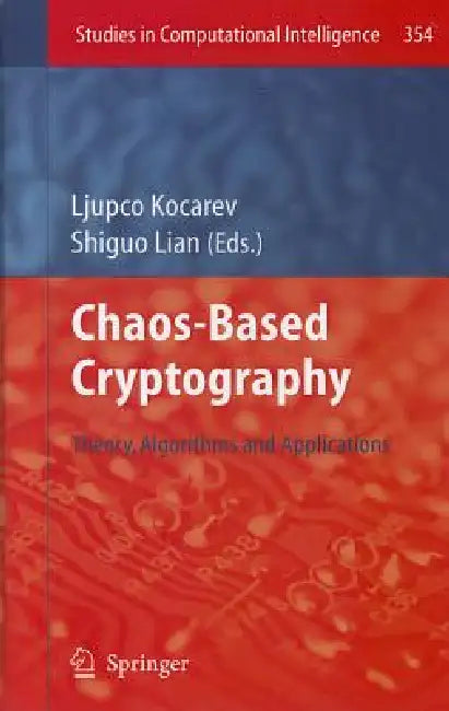 Chaos-Based Cryptography: Theory, Algorithms and Applications by Ljupco Kocarev, Shiguo Lian