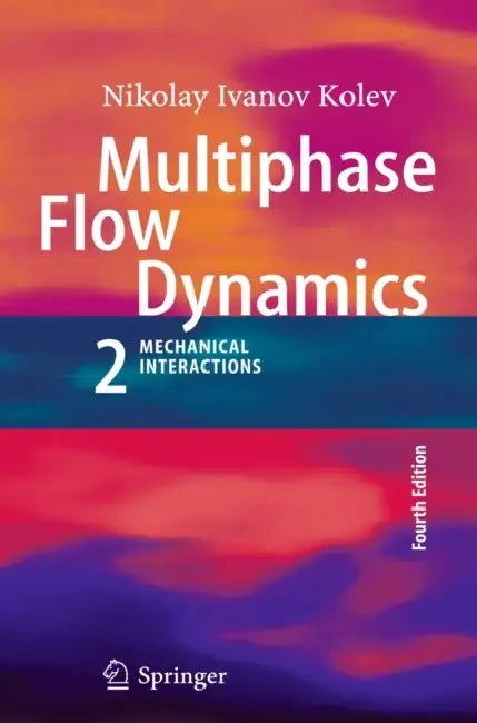 Multiphase Flow Dynamics 2: Mechanical Interactions by Nikolay Ivanov Kolev
