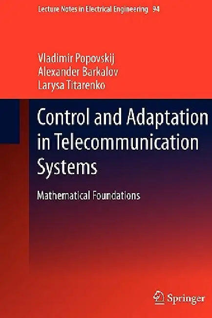 Control and Adaptation in Telecommunication Systems: Mathematical Foundations by Vladimir Popovskij, Alexander Barkalov, Larysa Titarenko
